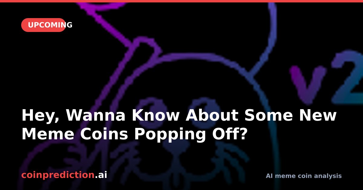 Hey, Wanna Know About Some New Meme Coins Popping Off?